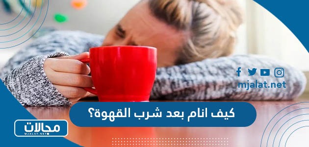 كيف انام بعد شرب القهوة
