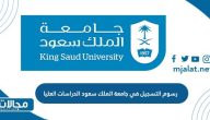 كم تبلغ رسوم التسجيل في جامعة الملك سعود الدراسات العليا 1445